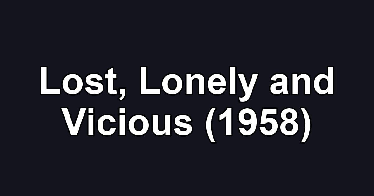 Lost, Lonely and Vicious (1958)