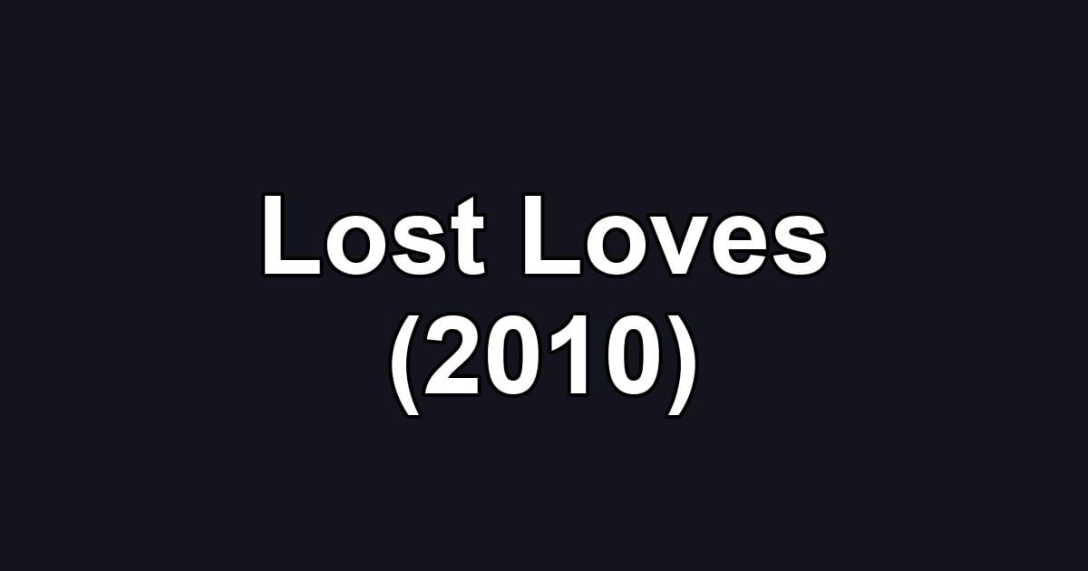 Lost Loves (2010)