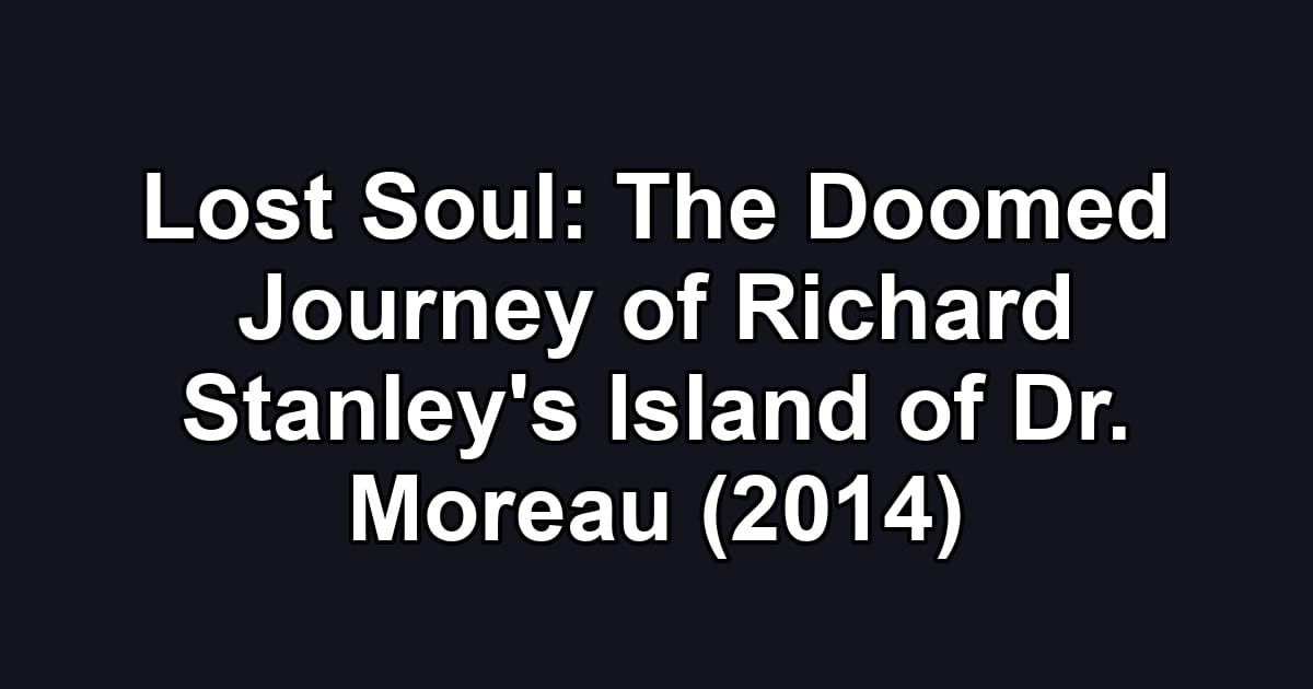 Lost Soul: The Doomed Journey of Richard Stanley's Island of Dr. Moreau (2014)