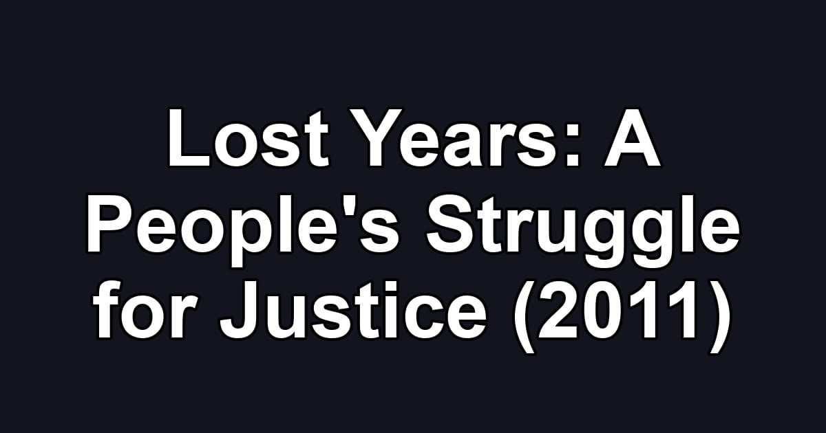 Lost Years: A People's Struggle for Justice (2011)