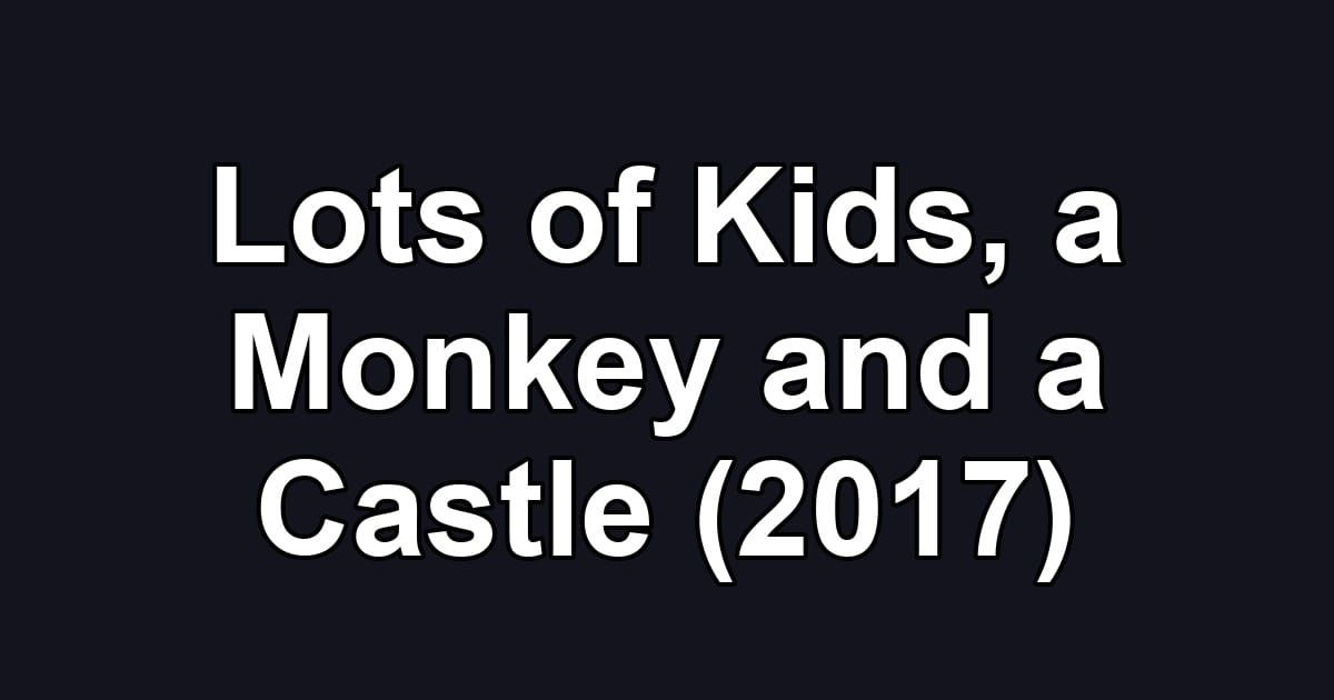 Lots of Kids, a Monkey and a Castle (2017)
