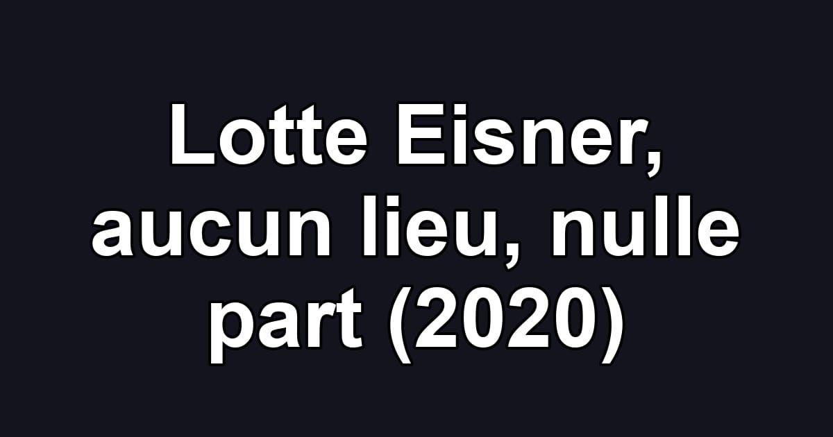 Lotte Eisner, aucun lieu, nulle part (2020)