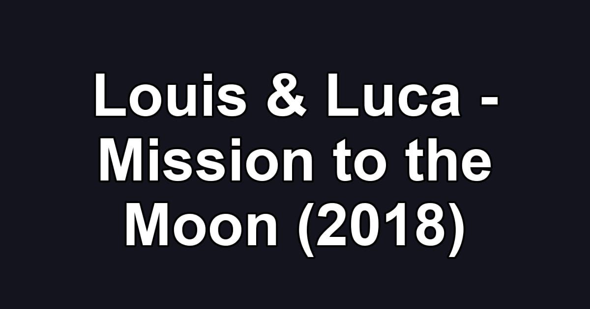 Louis & Luca - Mission to the Moon (2018)