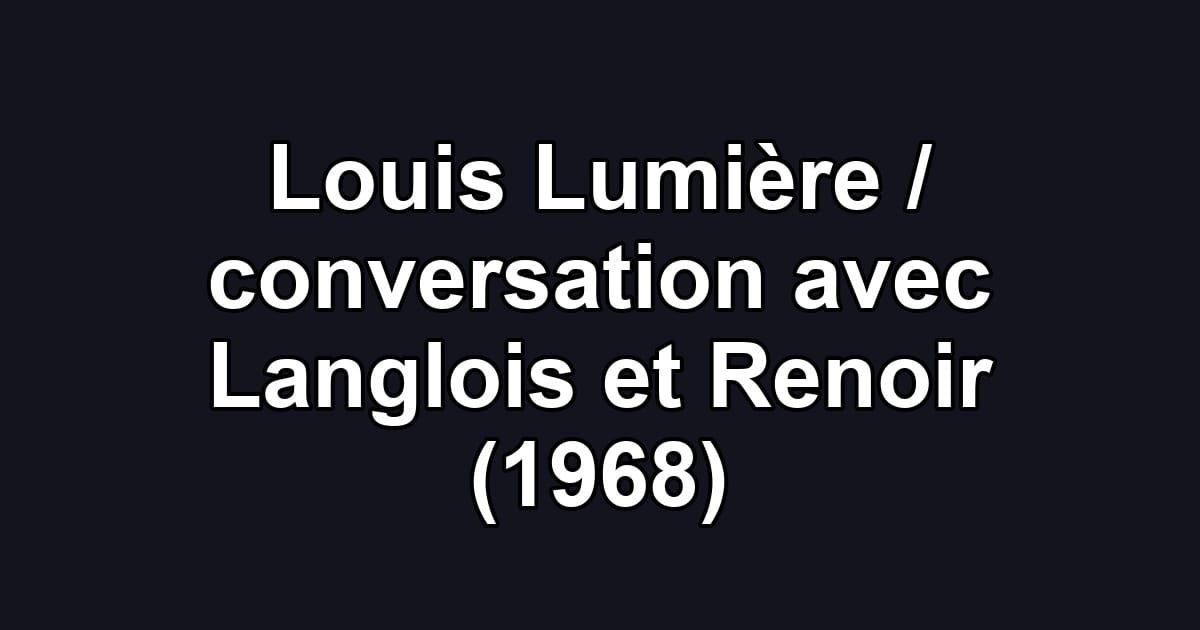 Louis Lumière / conversation avec Langlois et Renoir (1968)