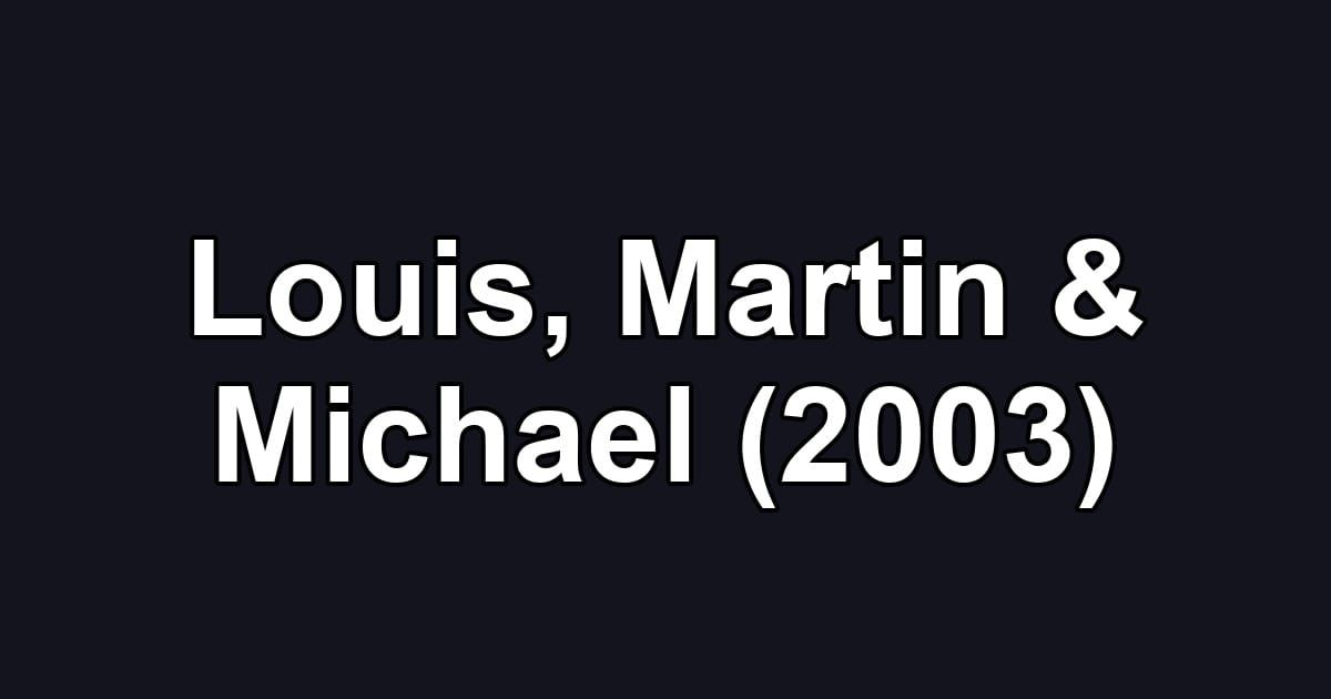 Louis, Martin & Michael (2003)