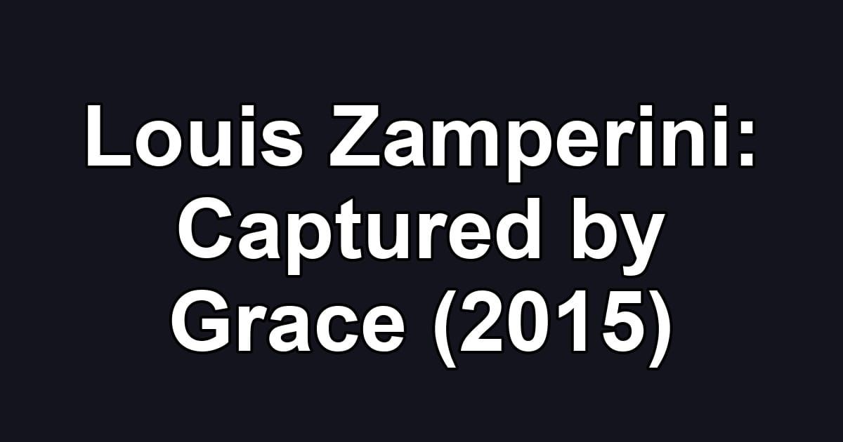 Louis Zamperini: Captured by Grace (2015)