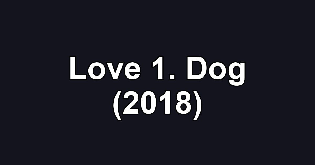 Love 1. Dog (2018)