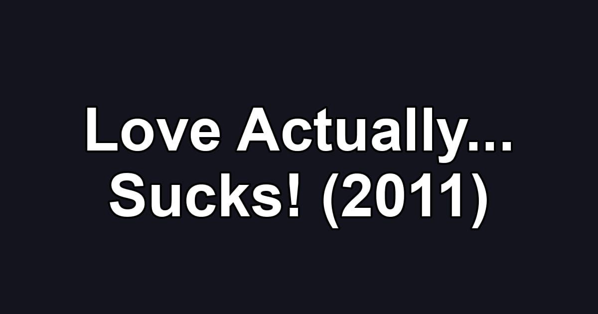 Love Actually... Sucks! (2011)