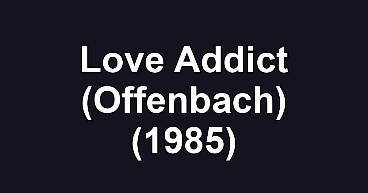 Love Addict (Offenbach) (1985)