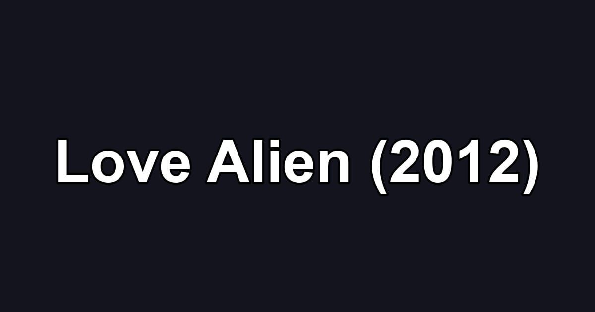 Love Alien (2012)