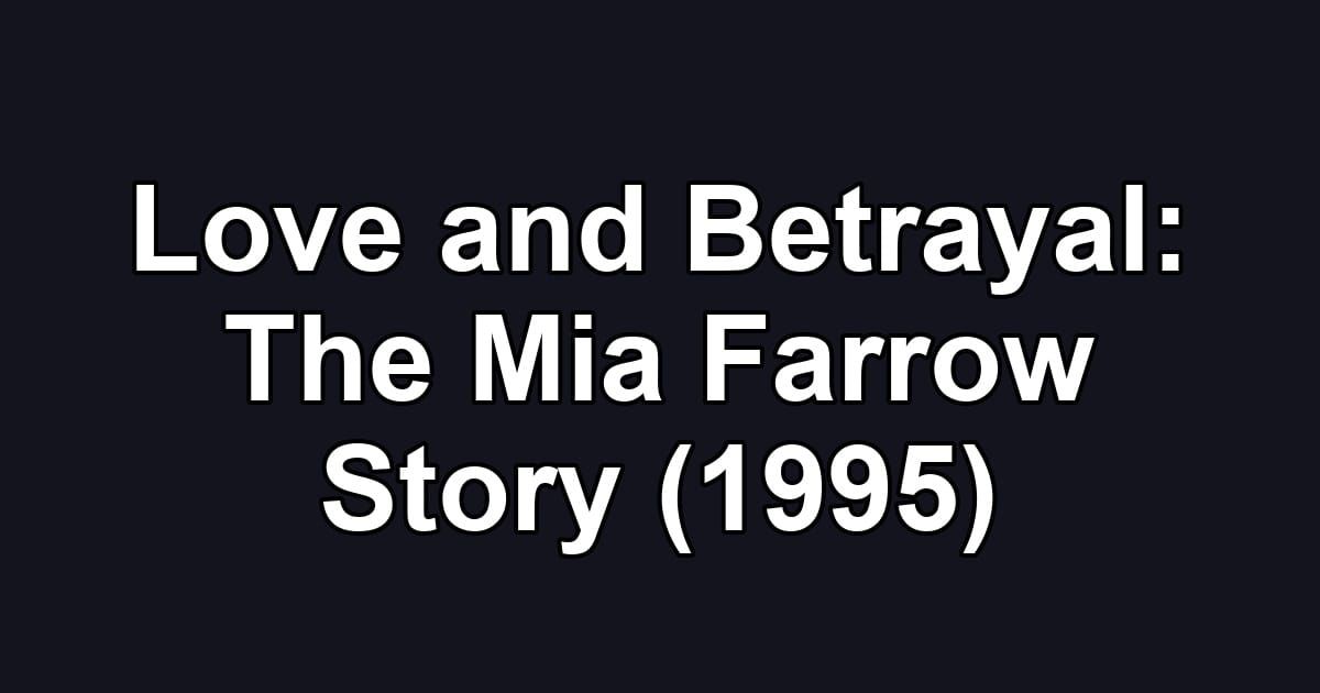 Love and Betrayal: The Mia Farrow Story (1995)