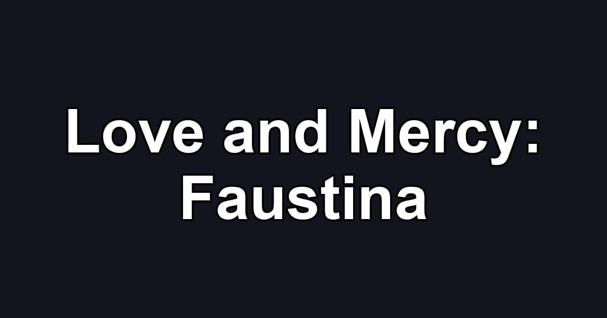 Love and Mercy: Faustina
