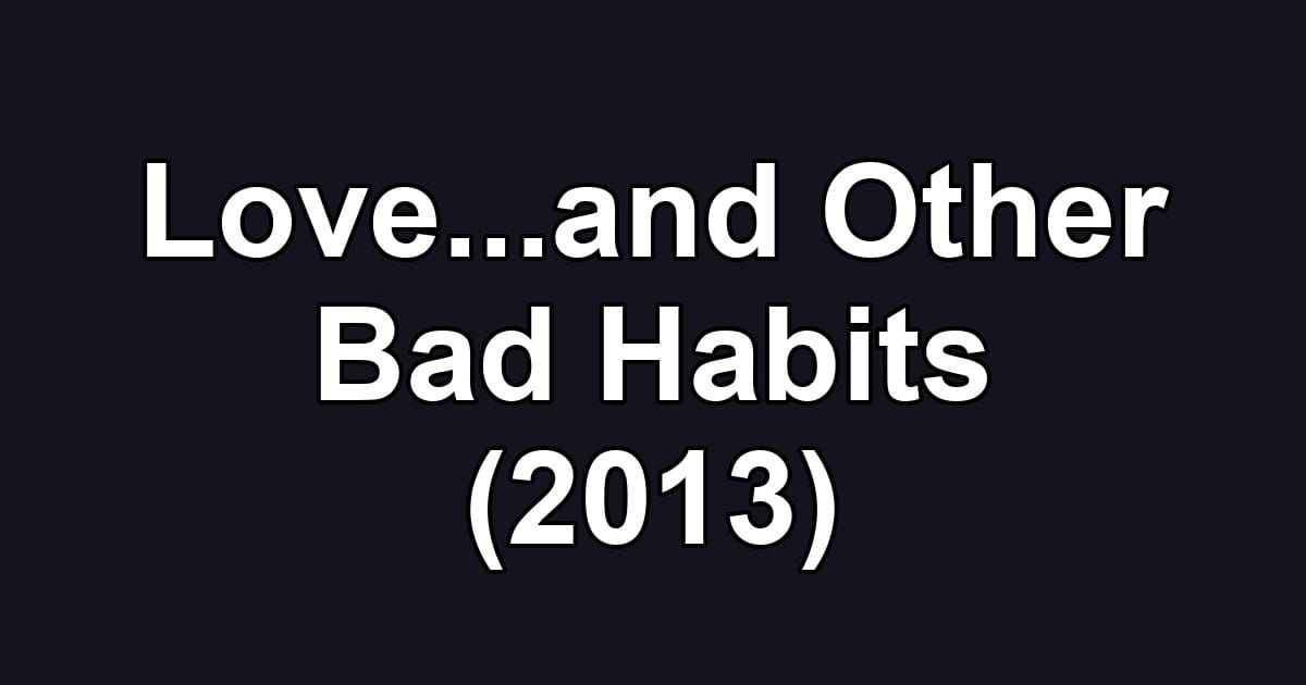 Love...and Other Bad Habits (2013)