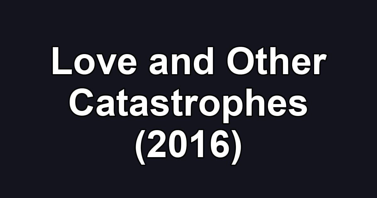 Love and Other Catastrophes (2016)