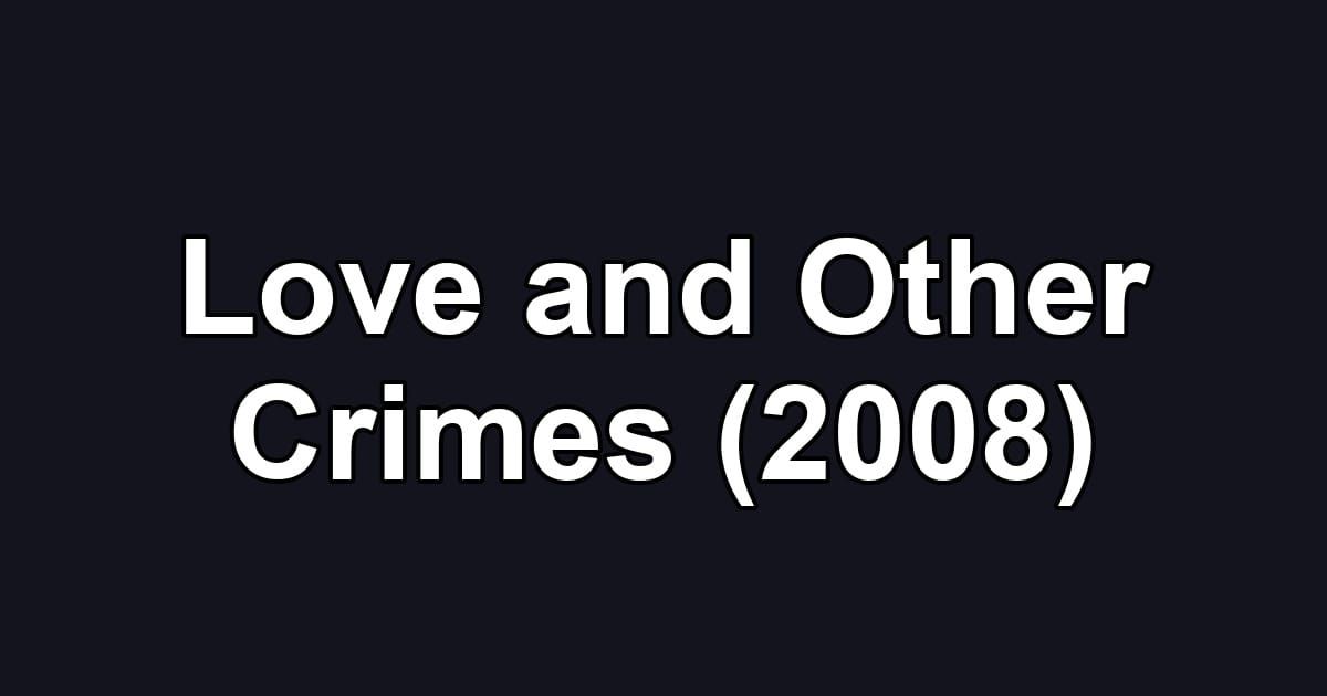Love and Other Crimes (2008)