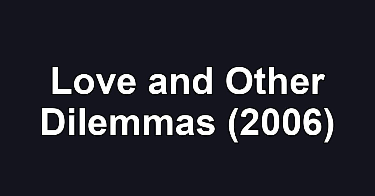 Love and Other Dilemmas (2006)