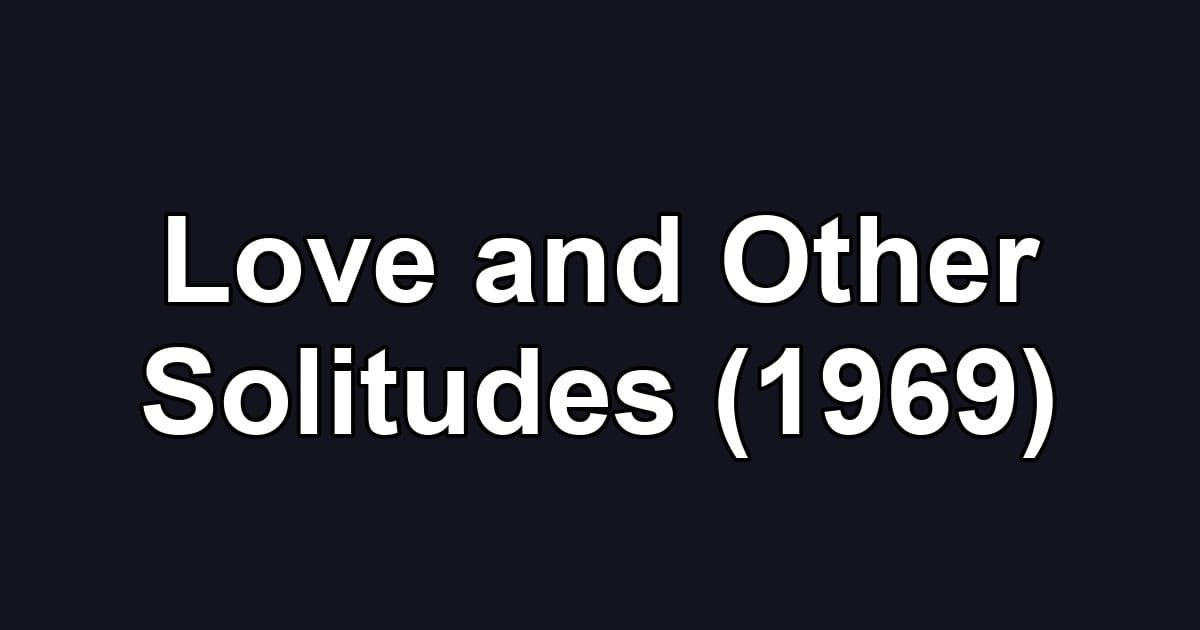 Love and Other Solitudes (1969)