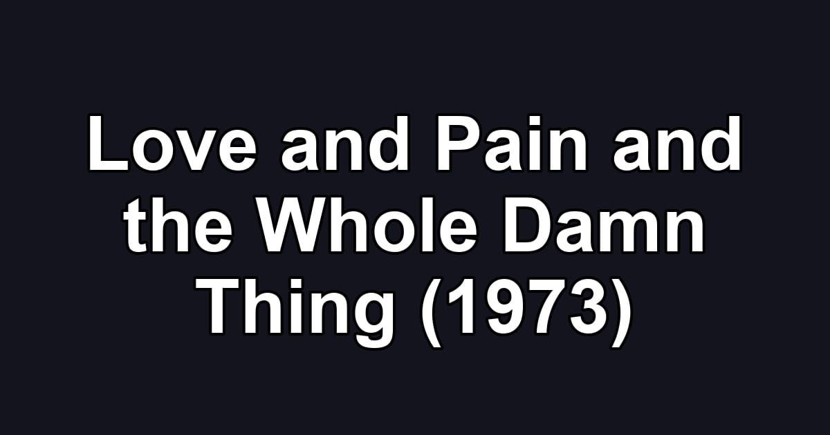 Love and Pain and the Whole Damn Thing (1973)