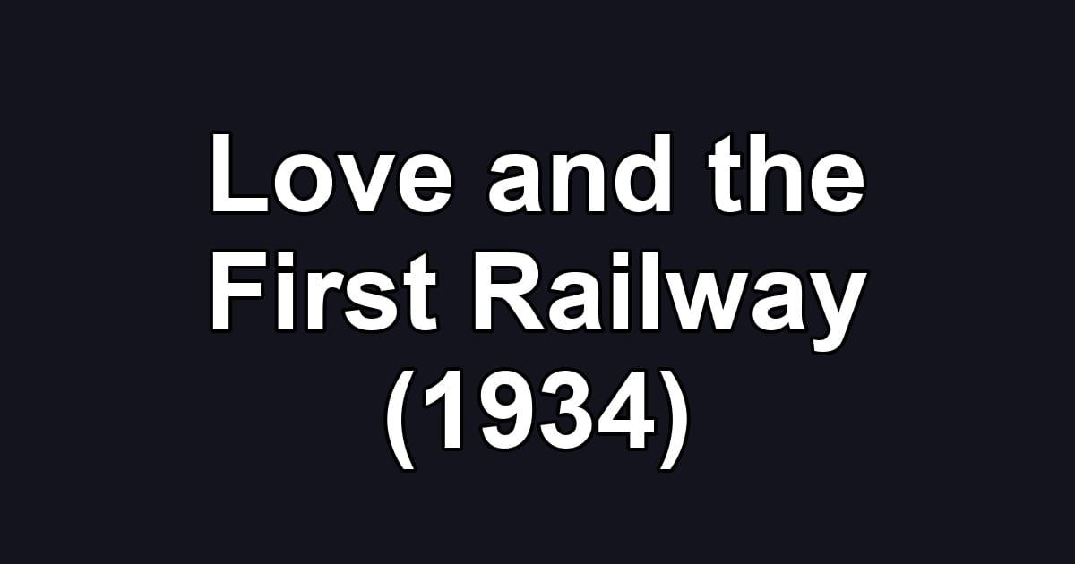 Love and the First Railway (1934)