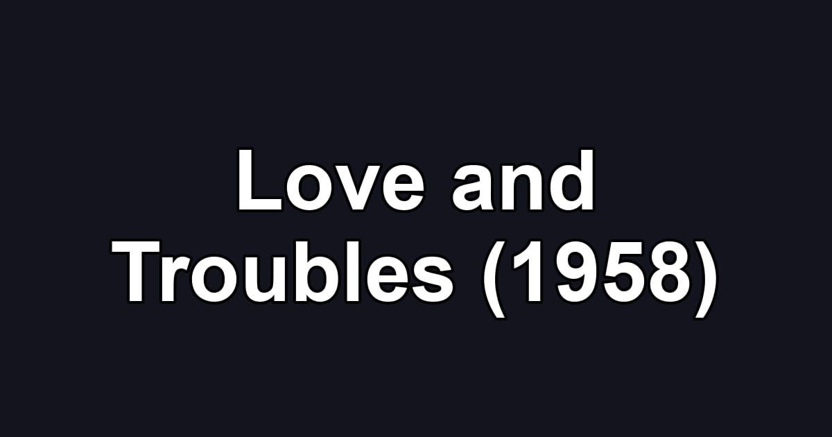 Love and Troubles (1958)