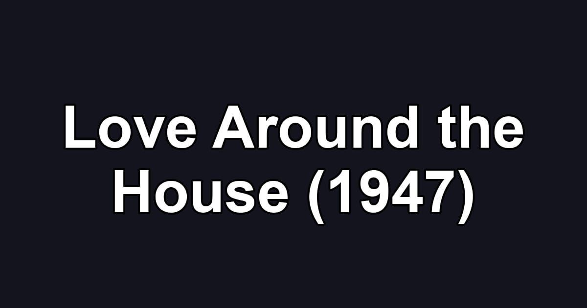 Love Around the House (1947)
