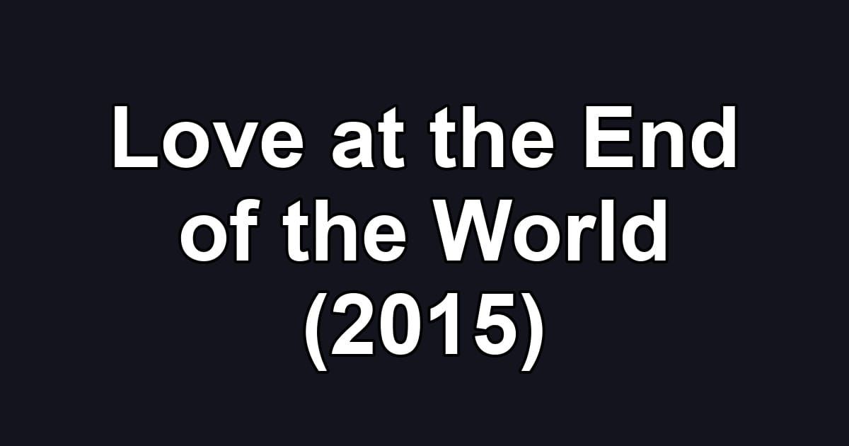 Love at the End of the World (2015)