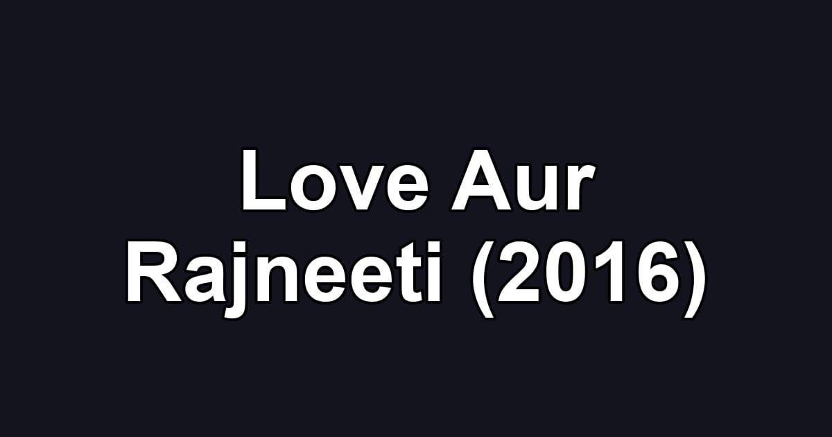 Love Aur Rajneeti (2016)