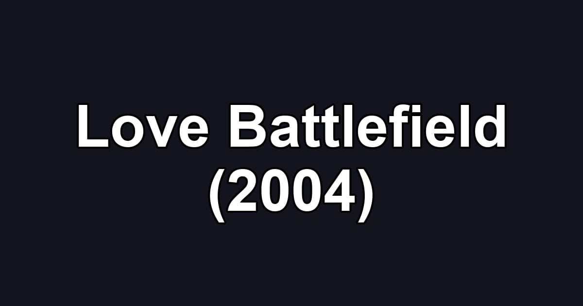 Love Battlefield (2004)
