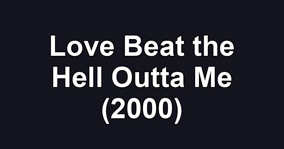 Love Beat the Hell Outta Me (2000)