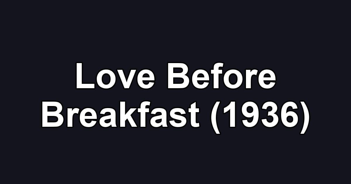 Love Before Breakfast (1936)