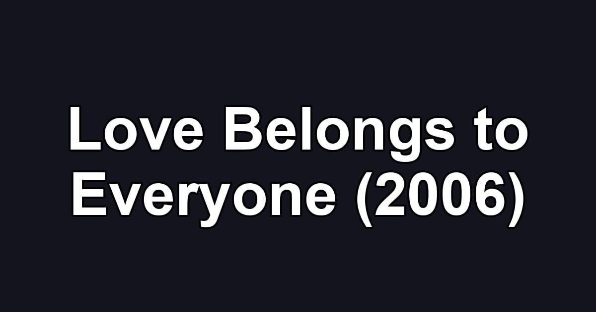 Love Belongs to Everyone (2006)