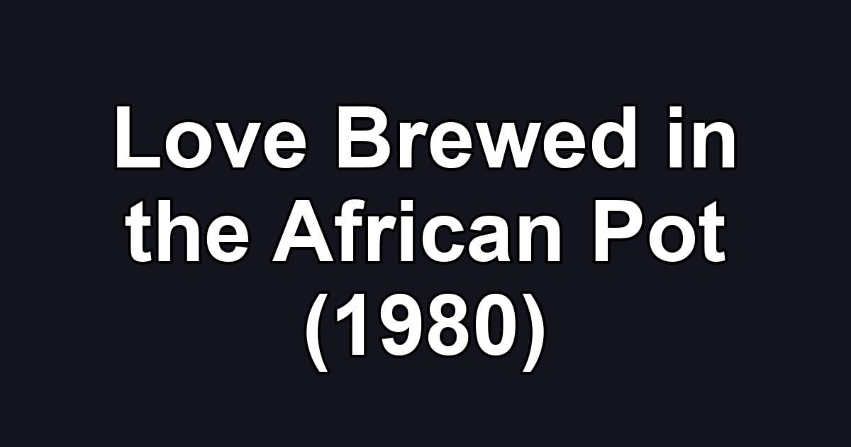 Love Brewed in the African Pot (1980)