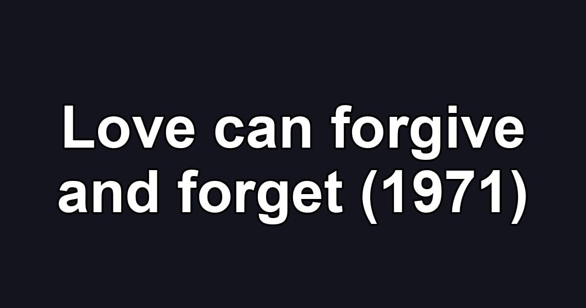 Love can forgive and forget (1971)