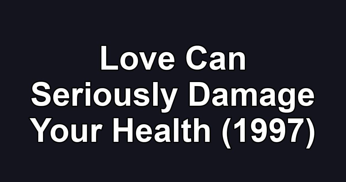 Love Can Seriously Damage Your Health (1997)