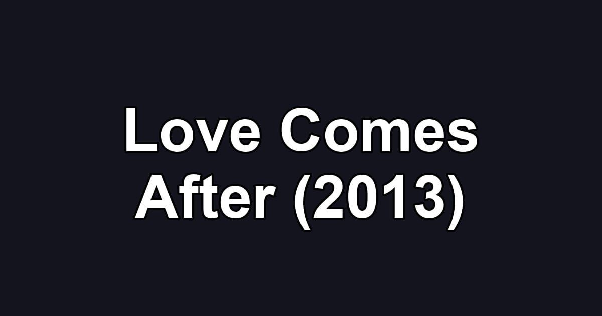 Love Comes After (2013)