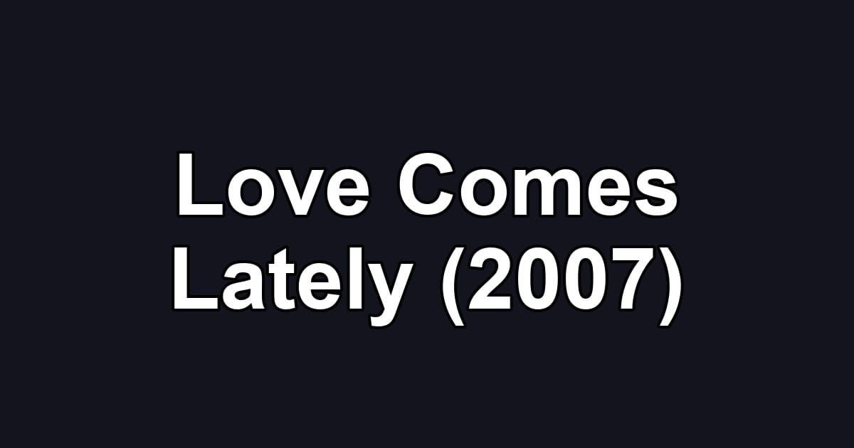 Love Comes Lately (2007)
