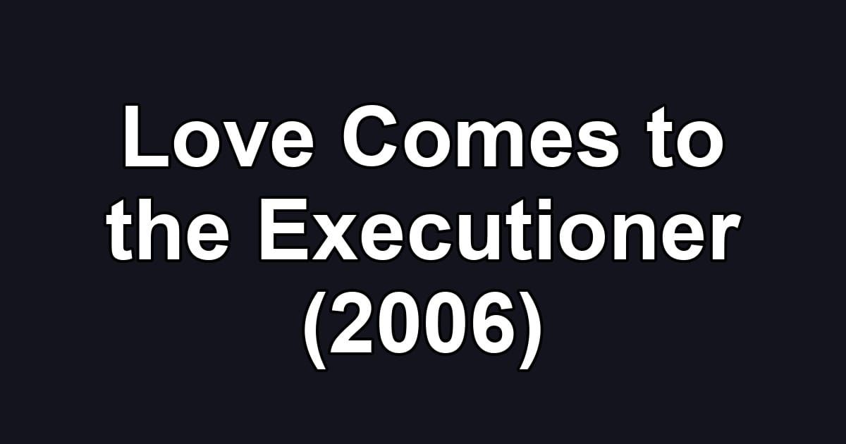 Love Comes to the Executioner (2006)