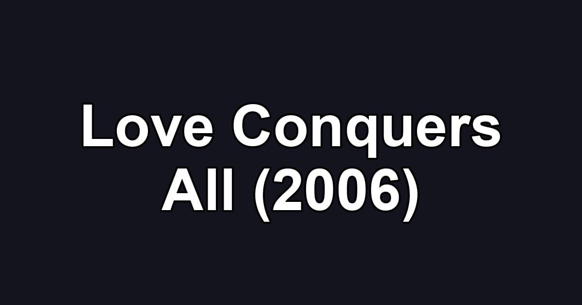 Love Conquers All (2006)