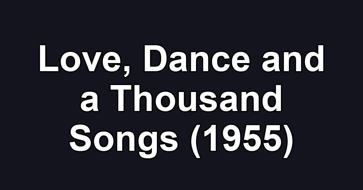 Love, Dance and a Thousand Songs (1955)