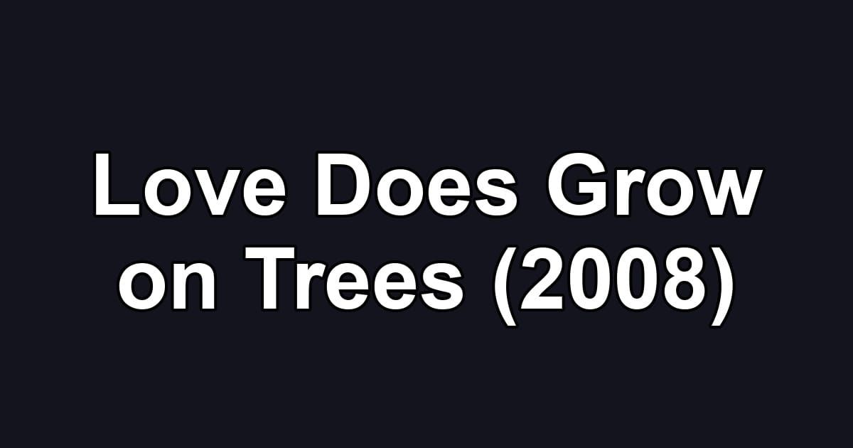 Love Does Grow on Trees (2008)