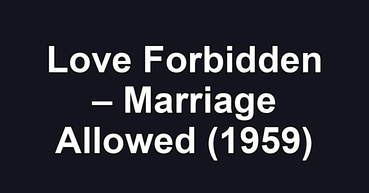 Love Forbidden – Marriage Allowed (1959)
