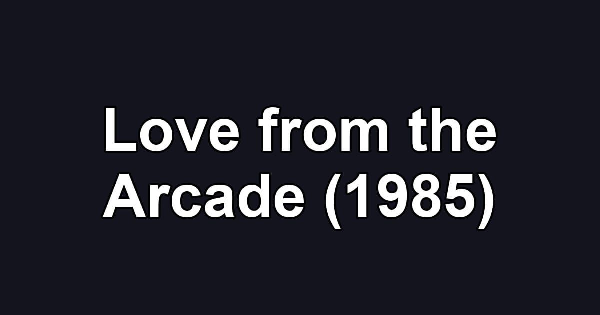 Love from the Arcade (1985)