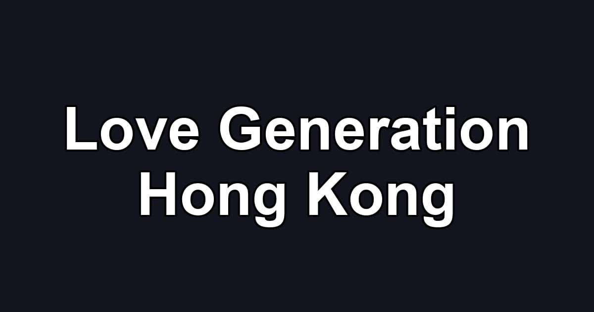 Love Generation Hong Kong