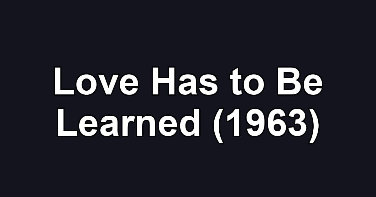Love Has to Be Learned (1963)