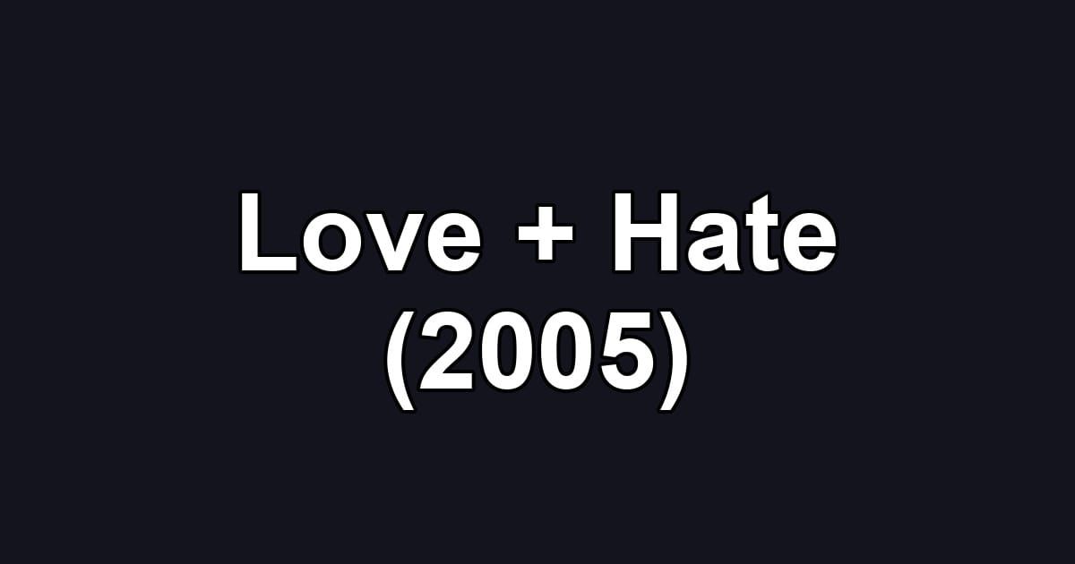 Love + Hate (2005)
