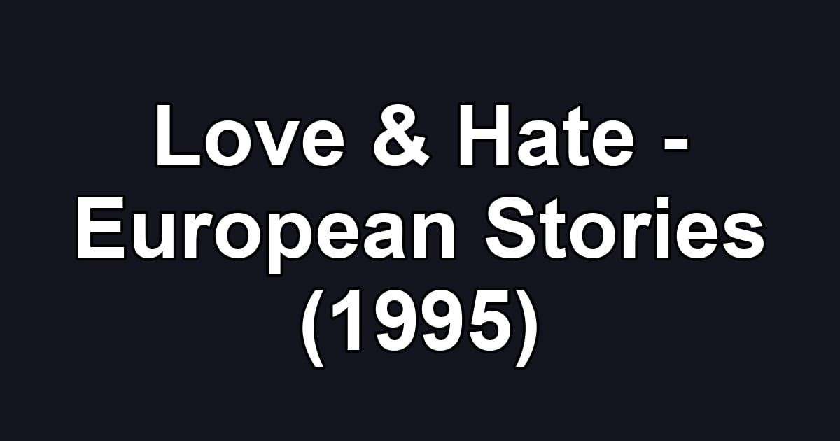 Love & Hate - European Stories (1995)