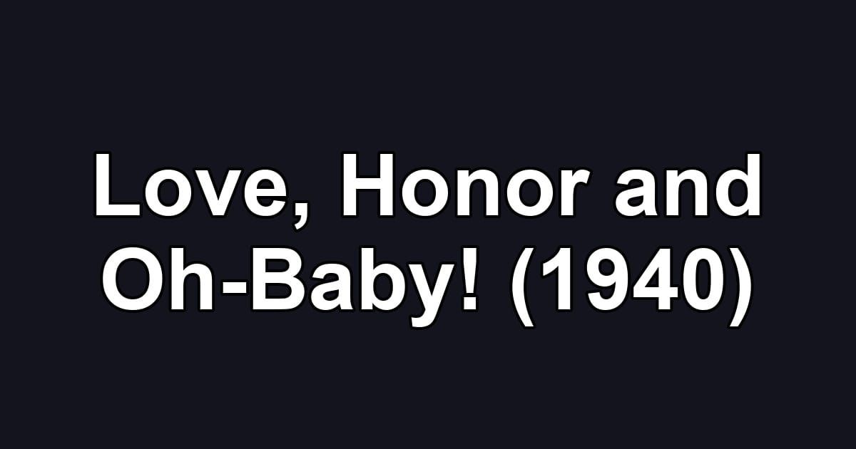 Love, Honor and Oh-Baby! (1940)
