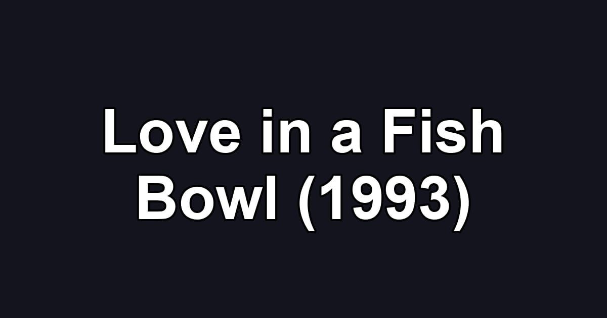 Love in a Fish Bowl (1993)