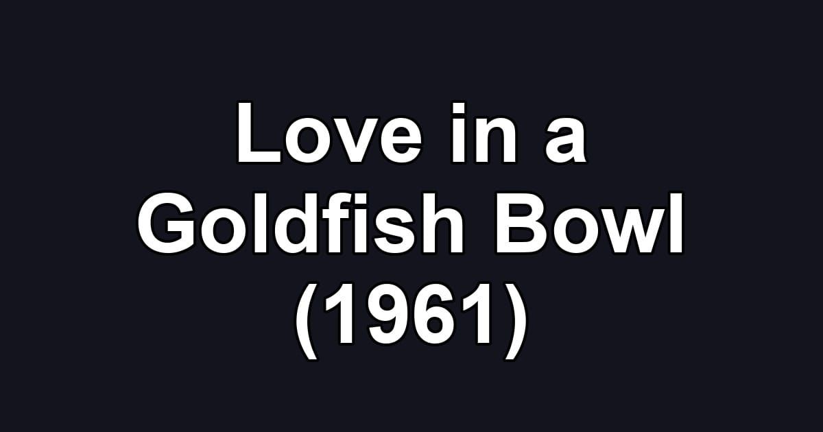 Love in a Goldfish Bowl (1961)