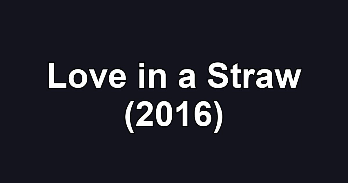 Love in a Straw (2016)